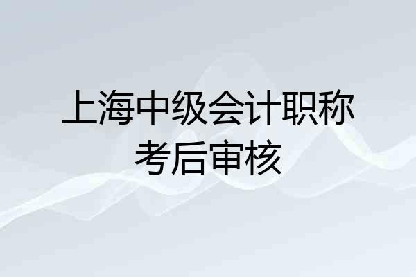 上海中级会计职称考后审核