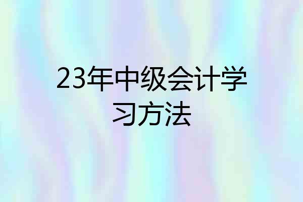 23年中级会计学习方法