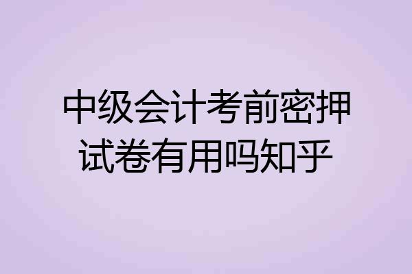 中级会计考前密押试卷有用吗知乎