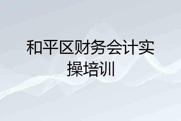 和平区财务会计实操培训
