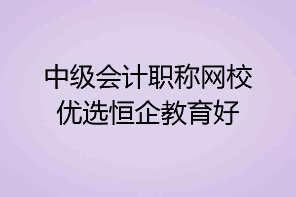 中级会计职称网校优选恒企教育好