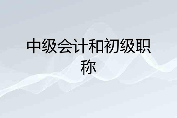 中级会计和初级职称