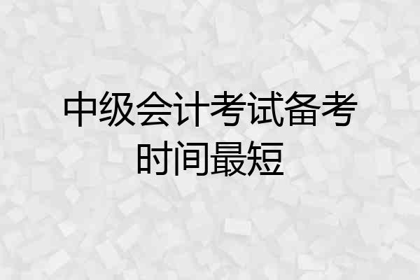中级会计考试备考时间最短
