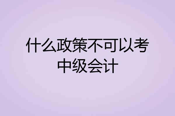 什么政策不可以考中级会计