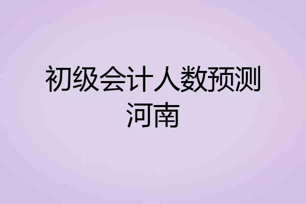 初级会计人数预测河南
