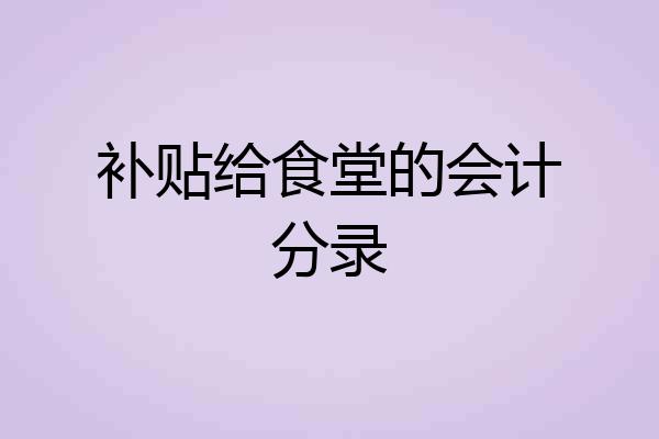 补贴给食堂的会计分录