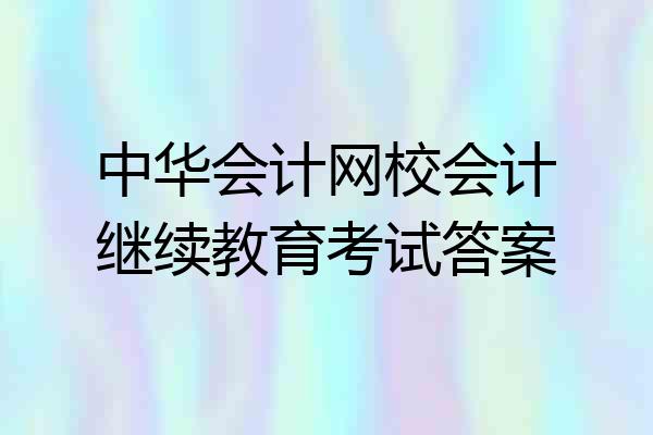中华会计网校会计继续教育考试答案