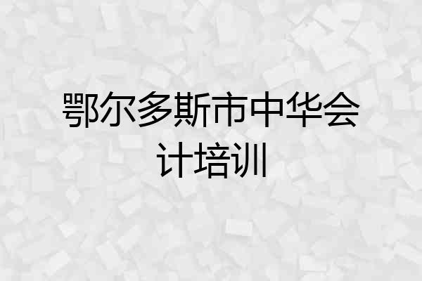 鄂尔多斯市中华会计培训
