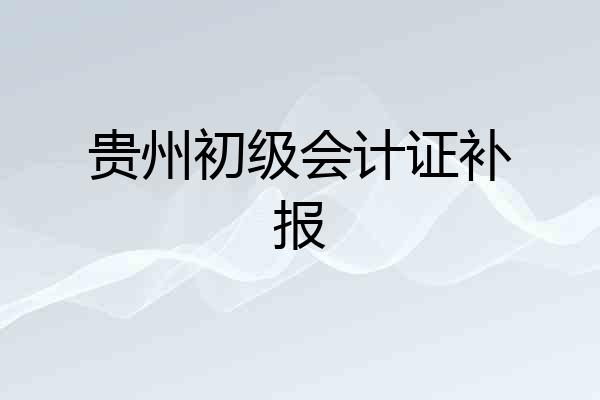 贵州初级会计证补报