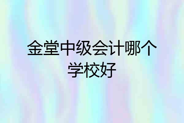 金堂中级会计哪个学校好