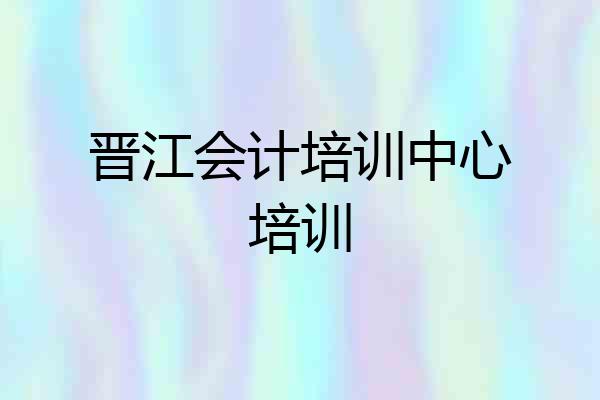 晋江会计培训中心培训
