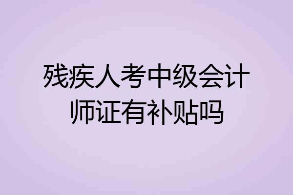 残疾人考中级会计师证有补贴吗