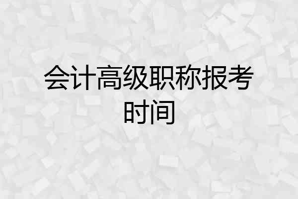 会计高级职称报考时间