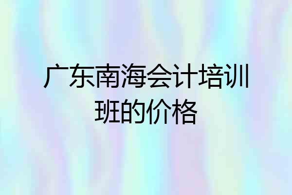 广东南海会计培训班的价格