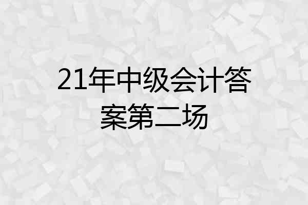 21年中级会计答案第二场