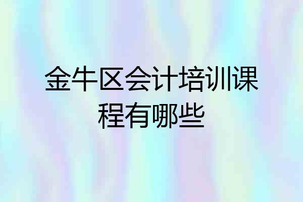 金牛区会计培训课程有哪些