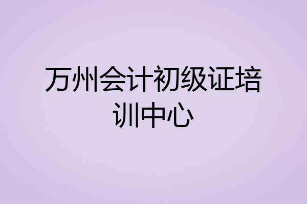 万州会计初级证培训中心