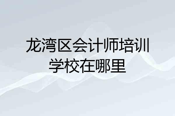 龙湾区会计师培训学校在哪里