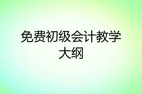 免费初级会计教学大纲