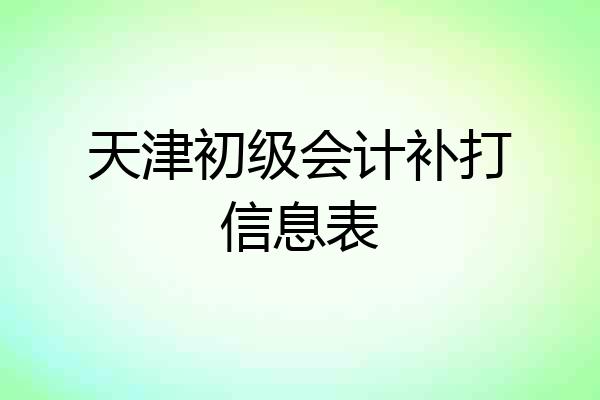 天津初级会计补打信息表