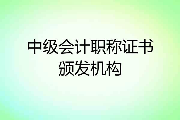 中级会计职称证书颁发机构