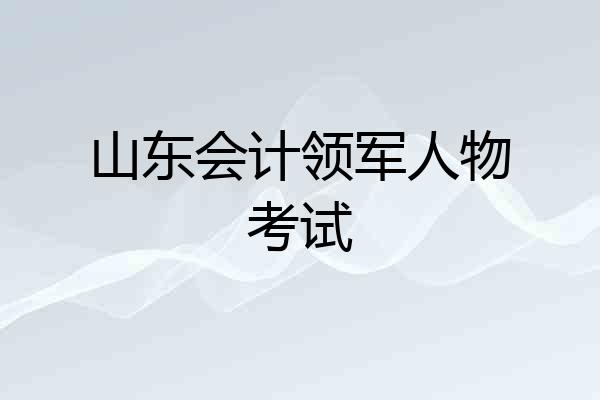 山东会计领军人物考试