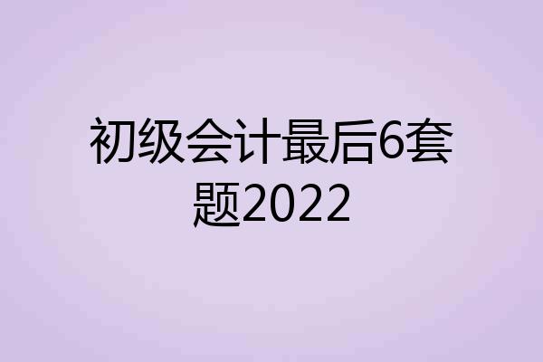 初级会计最后6套题2022