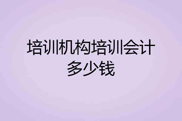 培训机构培训会计多少钱