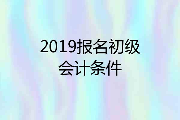 2019报名初级会计条件
