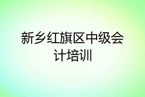 新乡红旗区中级会计培训