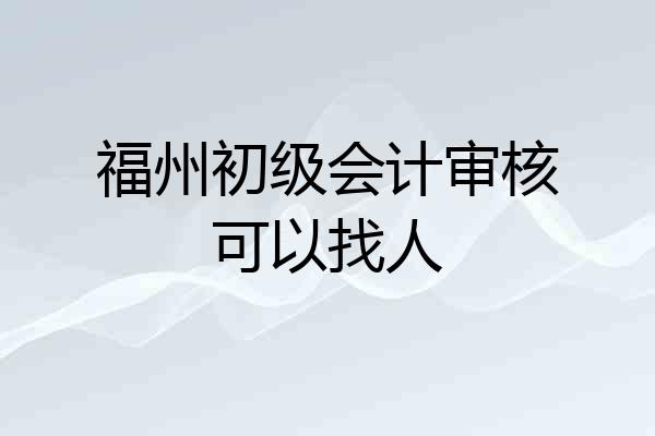 福州初级会计审核可以找人