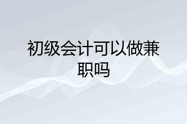 初级会计可以做兼职吗