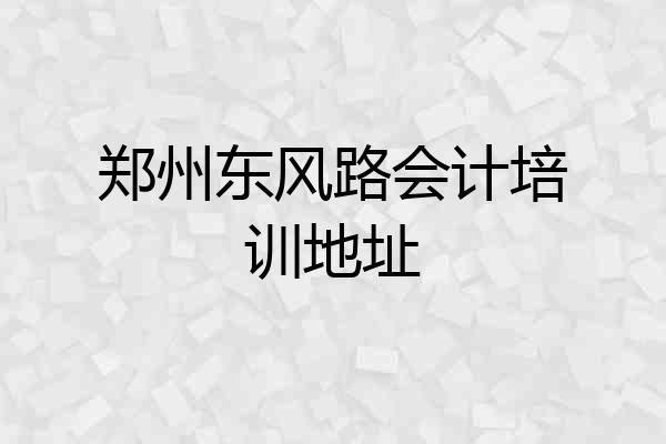 郑州东风路会计培训地址