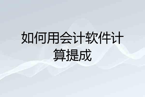 如何用会计软件计算提成