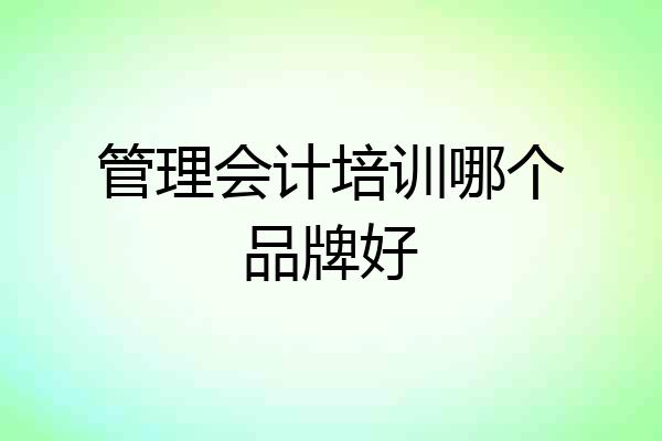 管理会计培训哪个品牌好