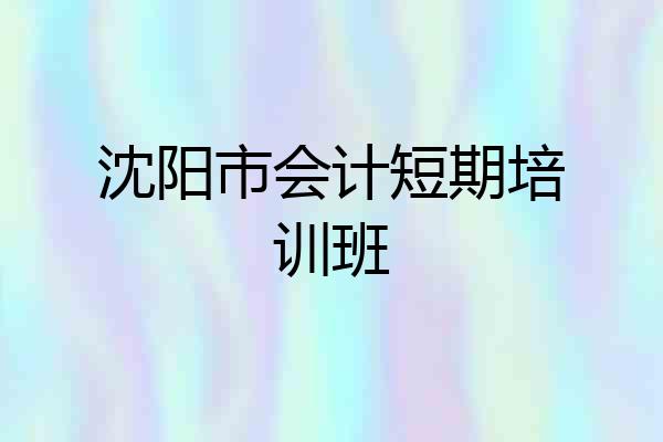 沈阳市会计短期培训班