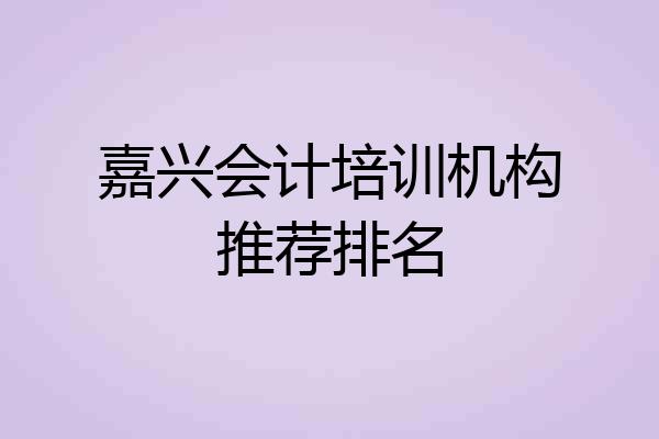 嘉兴会计培训机构推荐排名
