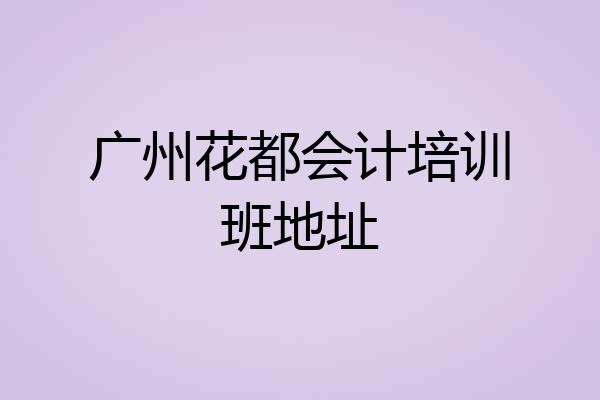 广州花都会计培训班地址