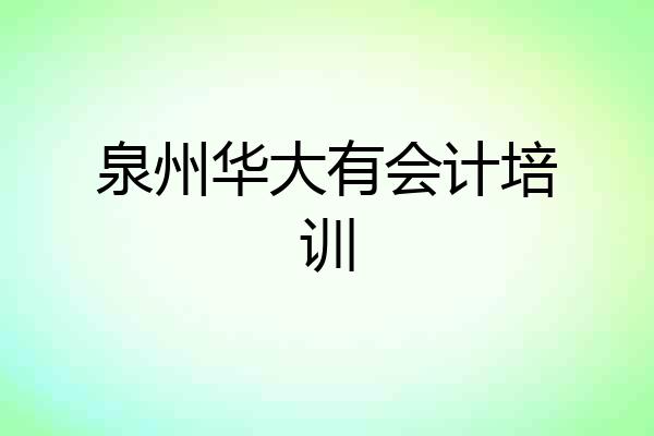 泉州华大有会计培训