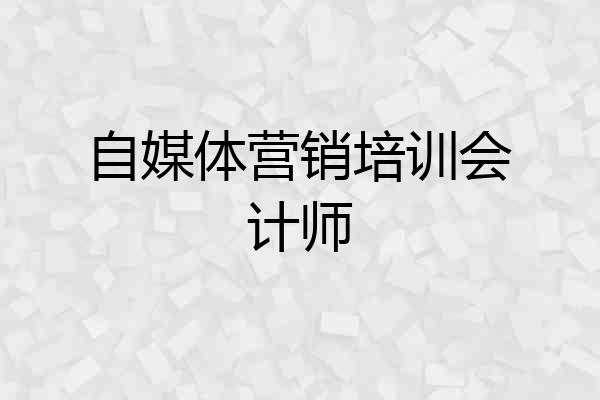 自媒体营销培训会计师