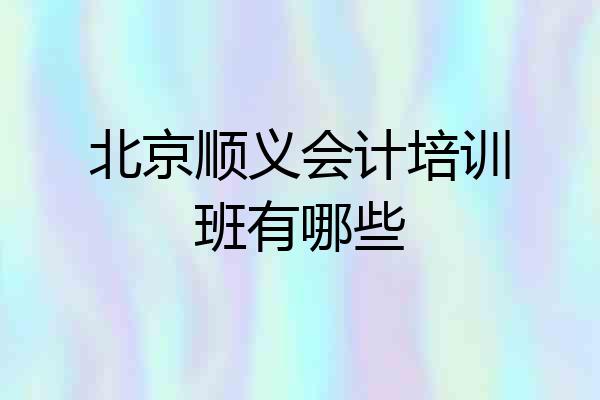 北京顺义会计培训班有哪些