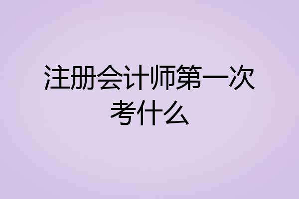注册会计师第一次考什么
