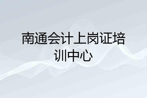 南通会计上岗证培训中心