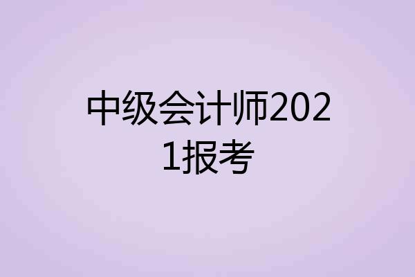 中级会计师2021报考