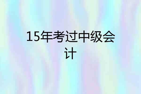 15年考过中级会计