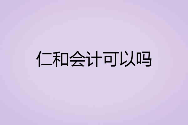 仁和会计可以吗
