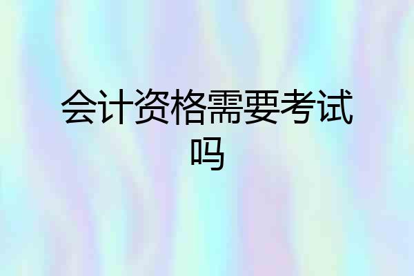 会计资格需要考试吗