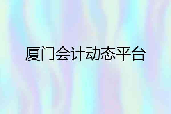 厦门会计动态平台