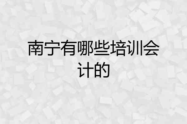 南宁有哪些培训会计的