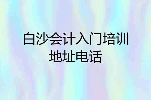 白沙会计入门培训地址电话